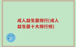成人益生菌排行(成人益生菌十大排行榜)