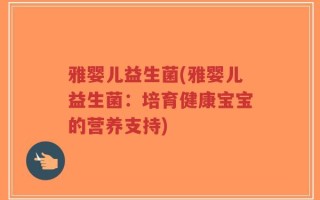 雅婴儿益生菌(雅婴儿益生菌：培育健康宝宝的营养支持)