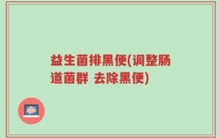 益生菌排黑便(调整肠道菌群 去除黑便)