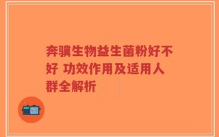 奔骥生物益生菌粉好不好 功效作用及适用人群全解析