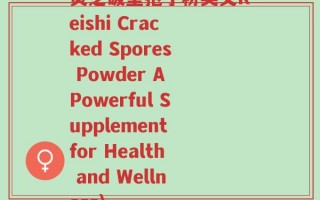灵芝破壁孢子粉英文Reishi Cracked Spores Powder A Powerful Supplement for Health and Wellness)