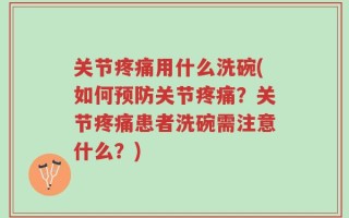 关节疼痛用什么洗碗(如何预防关节疼痛？关节疼痛患者洗碗需注意什么？)
