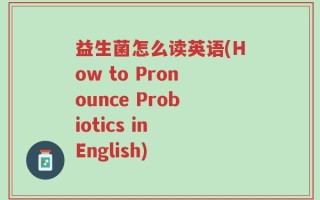 益生菌怎么读英语(How to Pronounce Probiotics in English)