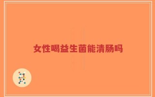 女性喝益生菌能清肠吗