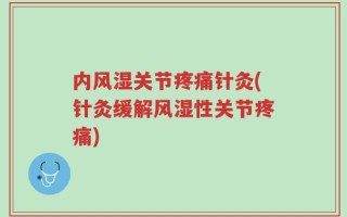 内风湿关节疼痛针灸(针灸缓解风湿性关节疼痛)