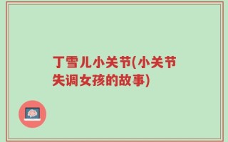 丁雪儿小关节(小关节失调女孩的故事)