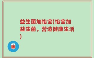 益生菌加怡宝(怡宝加益生菌，营造健康生活)