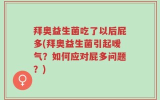 拜奥益生菌吃了以后屁多(拜奥益生菌引起嗳气？如何应对屁多问题？)