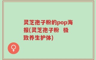 灵芝孢子粉的pop海报(灵芝孢子粉  极致养生护体)