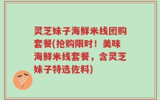 灵芝妹子海鲜米线团购套餐(抢购限时！美味海鲜米线套餐，含灵芝妹子特选佐料)