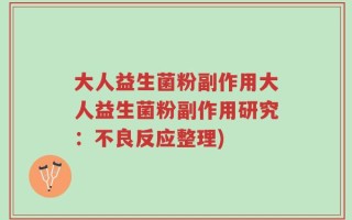 大人益生菌粉副作用大人益生菌粉副作用研究：不良反应整理)