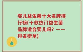 婴儿益生菌十大名牌排行榜(十款热门益生菌品牌适合婴儿吗？——排名榜单)