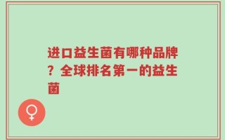 进口益生菌有哪种品牌？全球排名第一的益生菌