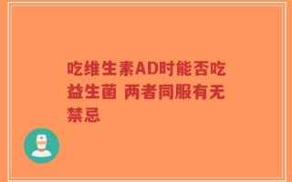 吃维生素AD时能否吃益生菌 两者同服有无禁忌