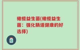 橄榄益生菌(橄榄益生菌：强化肠道健康的好选择)