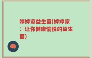 婷婷家益生菌(婷婷家：让你健康愉悦的益生菌)