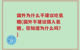 国外为什么不建议吃氨糖(国外不建议摄入氨糖，你知道为什么吗？)