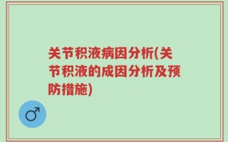关节积液病因分析(关节积液的成因分析及预防措施)