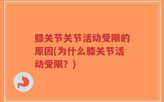 膝关节关节活动受限的原因(为什么膝关节活动受限？)