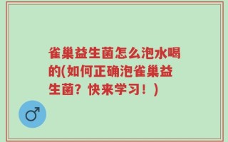 雀巢益生菌怎么泡水喝的(如何正确泡雀巢益生菌？快来学习！)