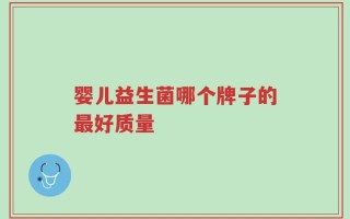 婴儿益生菌哪个牌子的最好质量