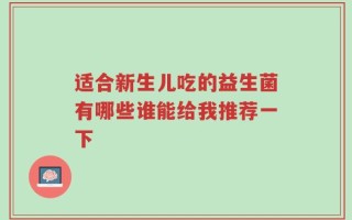 适合新生儿吃的益生菌有哪些谁能给我推荐一下