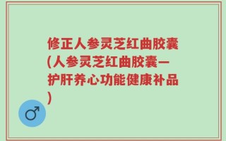 修正人参灵芝红曲胶囊(人参灵芝红曲胶囊—护肝养心功能健康补品)