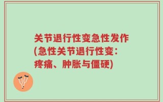 关节退行性变急性发作(急性关节退行性变：疼痛、肿胀与僵硬)