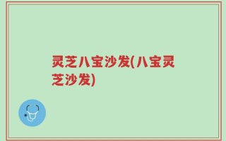 灵芝八宝沙发(八宝灵芝沙发)