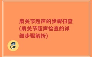 肩关节超声的步骤扫查(肩关节超声检查的详细步骤解析)