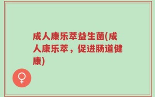 成人康乐萃益生菌(成人康乐萃，促进肠道健康)