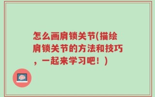 怎么画肩锁关节(描绘肩锁关节的方法和技巧，一起来学习吧！)