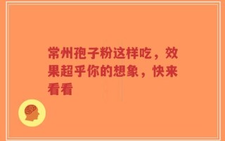 常州孢子粉这样吃，效果超乎你的想象，快来看看