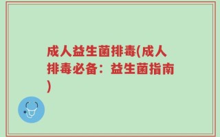 成人益生菌排毒(成人排毒必备：益生菌指南)