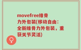 movefree维骨力外包装(移动自由：全新维骨力外包装，重获关节灵活)