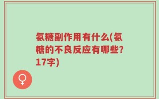 氨糖副作用有什么(氨糖的不良反应有哪些？17字)