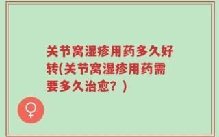 关节窝湿疹用药多久好转(关节窝湿疹用药需要多久治愈？)