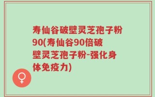 寿仙谷破壁灵芝孢子粉90(寿仙谷90倍破壁灵芝孢子粉-强化身体免疫力)