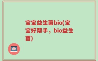 宝宝益生菌bio(宝宝好帮手，bio益生菌)