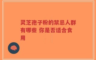 灵芝孢子粉的禁忌人群有哪些 你是否适合食用