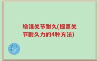 增强关节耐久(提高关节耐久力的4种方法)