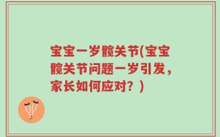 宝宝一岁髋关节(宝宝髋关节问题一岁引发，家长如何应对？)