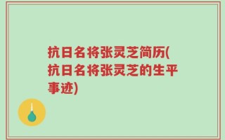 抗日名将张灵芝简历(抗日名将张灵芝的生平事迹)