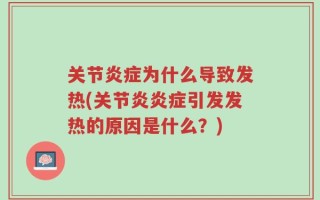 关节炎症为什么导致发热(关节炎炎症引发发热的原因是什么？)