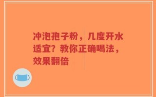 冲泡孢子粉，几度开水适宜？教你正确喝法，效果翻倍