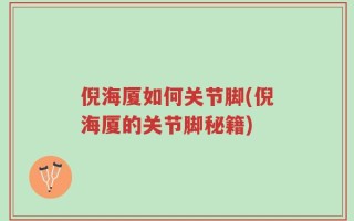 倪海厦如何关节脚(倪海厦的关节脚秘籍)