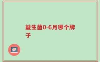 益生菌0-6月哪个牌子