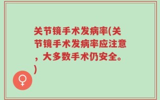 关节镜手术发病率(关节镜手术发病率应注意，大多数手术仍安全。)