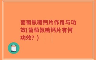 葡萄氨糖钙片作用与功效(葡萄氨糖钙片有何功效？)