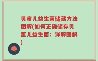 贝蜜儿益生菌储藏方法图解(如何正确储存贝蜜儿益生菌：详解图解)